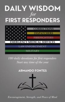 Daily Wisdom for First Responders : 180 daily devotions for first responders Start any time of the year Encouragement, Strength, and peace of mind