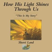 How His Light Shines Through Us : "This Is My Story"