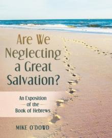 Are We Neglecting a Great Salvation? : An Exposition of the Book of Hebrews