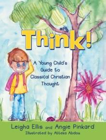 Think! : A Young Child's Guide to Classical Christian Thought