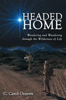 Headed Home : Wondering and Wandering through the Wilderness of Life