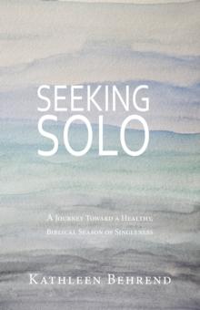 Seeking Solo : A Journey Toward a Healthy, Biblical Season of Singleness