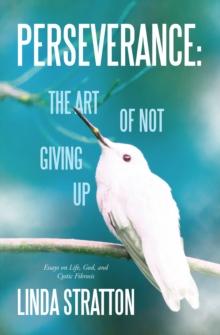 Perseverance: The Art of Not Giving Up : Essays on Life, God, and Cystic Fibrosis