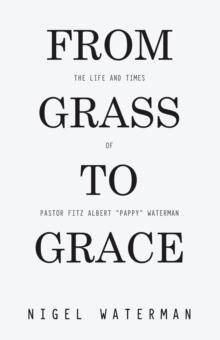 From Grass to Grace : The Life and Times of Pastor Fitz Albert "Pappy" Waterman