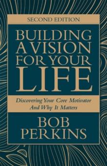 Building A Vision For Your Life : Discovering Your Core Motivator And Why It Matters