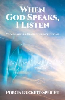 When God Speaks, I Listen : Why Sickness & Death Couldn't Stop Me