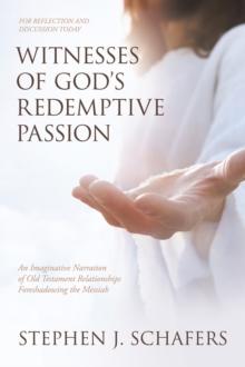 Witnesses of God's Redemptive Passion : An Imaginative Narration of Old Testament Relationships Foreshadowing the Messiah