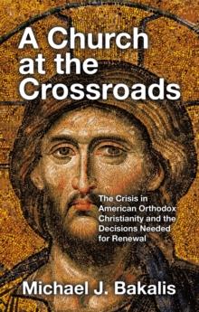 A Church at the Crossroads : The Crisis in American Orthodox Christianity and the Decisions Needed for Renewal