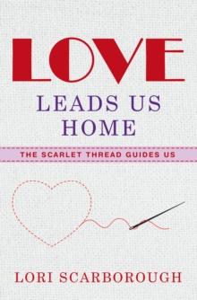 Love Leads Us Home : The Scarlet Thread Guides Us