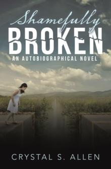 Shamefully Broken : An Autobiographical Novel