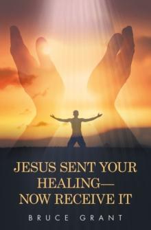 Jesus Sent Your Healing- Now Receive It