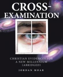 Cross-Examination : Christian Evidences for a New Millennium (Abridged)