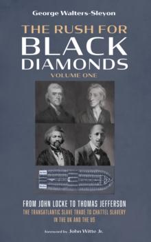 The Rush for Black Diamonds, Volume One : From John Locke to Thomas Jefferson-The Transatlantic Slave Trade to Chattel Slavery in the UK and the US