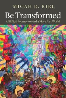 Be Transformed : A Biblical Journey toward a More Just World