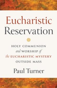 Eucharistic Reservation : Holy Communion and Worship of the Eucharistic Mystery outside Mass