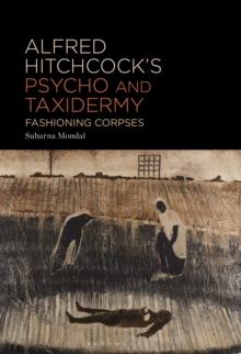 Alfred Hitchcock's Psycho and Taxidermy : Fashioning Corpses