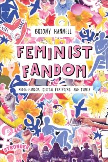 Feminist Fandom : Media Fandom, Digital Feminisms, and Tumblr