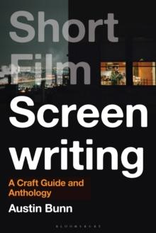 Short Film Screenwriting : A Craft Guide and Anthology