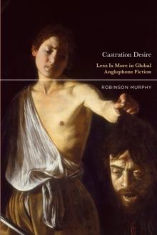 Castration Desire : Less Is More in Global Anglophone Fiction