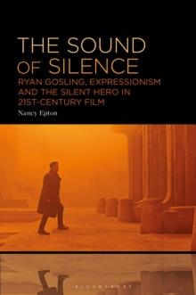 The Sound of Silence : Ryan Gosling, Expressionism and the Silent Hero in 21st-Century Film