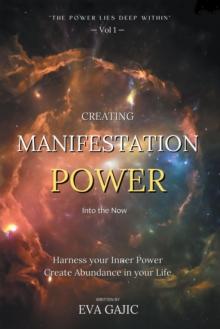 CREATING MANIFESTATION POWER Into The Now : Harness your Inner Power, Create Abundance in your Life