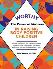 Worthy : The Power of Kindness in Raising Body Positive Children