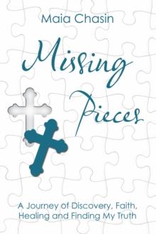 Missing Pieces : A Journey of Discovery, Faith, Healing and Finding My Truth