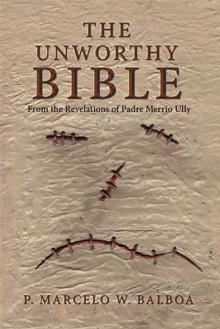 The Unworthy Bible : From the Revelations of Padre Merrio Ully