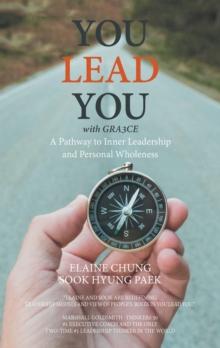 You Lead You with Gra3ce : A Pathway to   Inner Leadership and Personal Wholeness