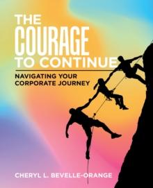 The Courage to Continue : Navigating Your Corporate Journey