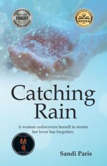 Catching Rain : A Woman Rediscovers Herself in Stories Her Lover Has Forgotten.