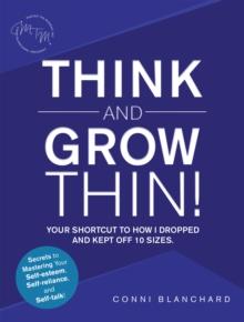 Think and Grow Thin! : Your Shortcut to How I Dropped and Kept off 10 Sizes.  Secrets to Mastering Your Self-Esteem, Self-Reliance, and Self-Talk!