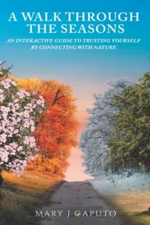 A Walk Through the Seasons : An Interactive Guide to Trusting Yourself by Connecting with Nature