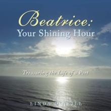 Beatrice:  Your Shining Hour : Treasuring the Life of a Poet