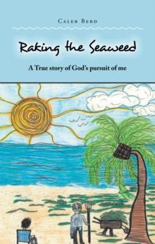 Raking the Seaweed : A True Story of God's Pursuit of Me