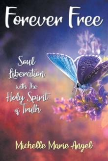 Forever Free : Soul Liberation with the Holy Spirit of Truth