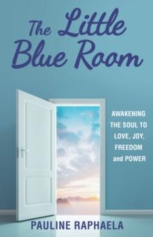 The Little Blue Room : Awakening the Soul to Love, Joy, Freedom and Power