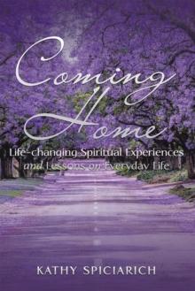 Coming Home : Life-Changing Spiritual Experiences and Lessons on Everyday Life