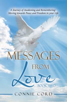 Messages from Love : A Journey of Awakening and Remembering: Moving Towards Peace and Freedom in Your Life