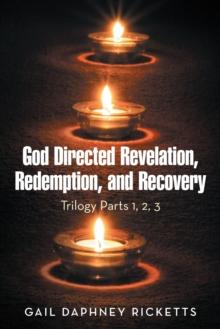 God Directed Revelation, Redemption, and Recovery : Trilogy Parts 1, 2, 3