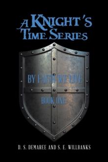 A Knight's Time Series : Book One: by Faith We Live