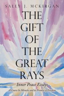 The Gift of the Great Rays : A Course in Miracles and Its Promise of Freedom