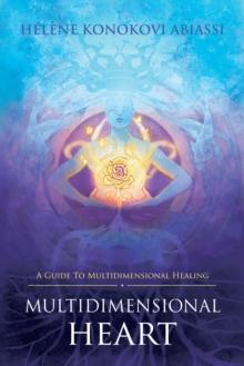 Multidimensional Heart : A Guide to Multidimensional Healing