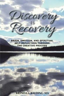 Discovery Is Recovery : Brain, Emotion, and Spiritual Self-Reflection Through the Creative Process