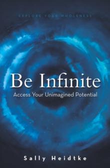 Be Infinite : Access Your Unimagined Potential