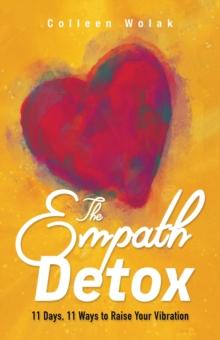 The Empath Detox : 11 Days, 11 Ways to Raise Your Vibration