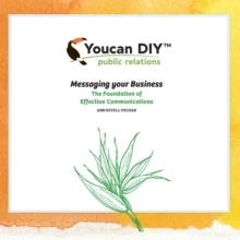 Youcan Diy Public Relations : Messaging Your Business the Foundation of Effective Communications