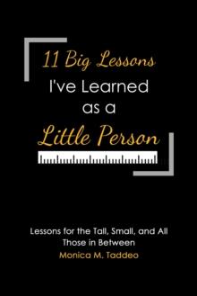 11 Big Lessons I've Learned as a Little Person : Lessons for the Tall, Small, and All Those in Between