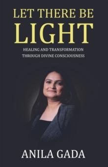 Let There Be Light : Healing and Transformation through Divine Consciousness