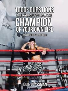 1000+ Questions to Ask Yourself to Become the Champion of Your Own Life : You Are the Hero You've Been Waiting for - Be Your Future Self Now.